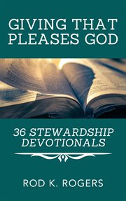 Giving that pleases god : 36 stewardship devotions cover image