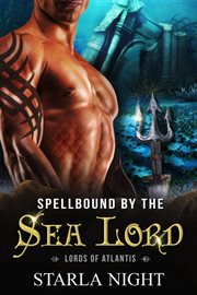 Spellbound by the Sea Lord : A Merman Shifter Fated Mates Romance Novel. Lords of Atlantis cover image