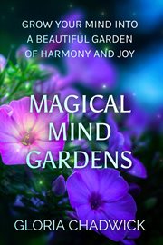 Magical mind gardens: grow your mind into a beautiful garden of harmony and joy : Grow Your Mind Into a Beautiful Garden of Harmony and Joy cover image