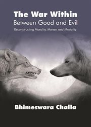 The war within - between good and evil (reconstructing money, morality and mortality). : Between Good and Evil (Reconstructing Money, Morality and Mortality) cover image
