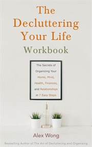 The decluttering your life workbook: the secrets for organizing your home, mind, health, finances cover image
