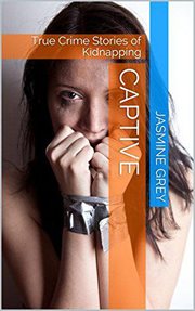 Captive true crime stories of kidnapping cover image