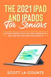 Ipad the 2021 ipad and ipados for seniors: getting started with the latest generation ipad pro, i cover image