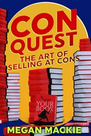 Conquest: the art of selling at cons : The Art of Selling at Cons cover image