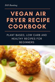 Vegan air fryer recipe cookbook: plant based, low carb and healthy recipes for beginners cover image