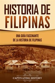 Historia de filipinas. Una guía fascinante de la historia de Filipinas cover image