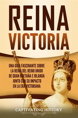 Cover image for Reina Victoria: Una guía fascinante sobre la reina del Reino Unido de Gran Bretaña e Irlanda junt...