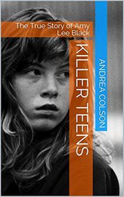 Killer teens. The True Story of Amy Lee Black cover image