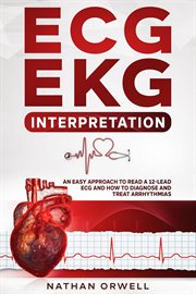 ECG/EKG Interpretation : An Easy Approach to Read a 12-Lead ECG and How to Diagnose and Treat Arrhyth cover image