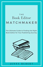 The book editor matchmaker: the ultimate guide to finding the right book editor for your publishi : The Ultimate Guide to Finding the Right Book Editor for Your Publishi cover image
