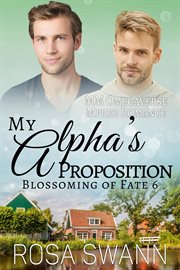 My Alpha's Proposition : MM Omegaverse Mpreg Romance. Blossoming of Fate cover image