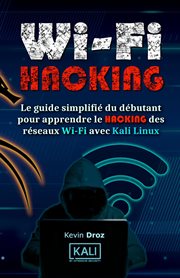 Wifi hacking: le guide simplifié du débutant pour apprendre le hacking des réseaux wifi avec kal : Le guide simplifié du débutant pour apprendre le hacking des réseaux WiFi avec Kal cover image