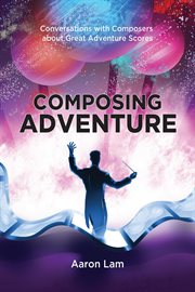 Composing adventure : conversations with composers about great adventure scores cover image