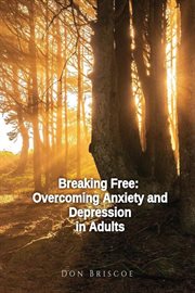 Breaking Free : Overcoming Anxiety and Depression in Adults cover image