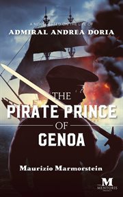 The pirate prince of Genoa : a novel based on the life of Admiral Andrea Doria cover image