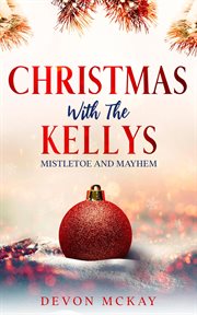 Christmas with the Kellys. Mistletoe and mayhem cover image