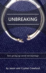 Unbreaking: how giving up saved our marriage : How Giving Up Saved Our Marriage cover image