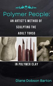 Polymer people an artist's method of sculpting the adult torso in polymer clay cover image