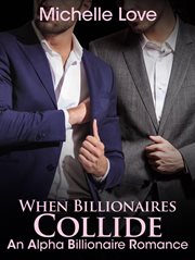 When billionaires collide: an alpha billionaire romance : An Alpha Billionaire Romance cover image