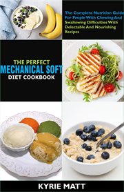 The perfect mechanical soft diet cookbook; the complete nutrition guide for people with chewing a… cover image
