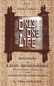 Only one life : a story of missionary resilience : biography of Leon Rosenberg, the late founder and director of the American European Bethel Mission cover image