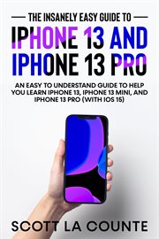 Iphone the insanely easy guide to iphone 13 and iphone 13 pro: an easy to understand guide to help cover image