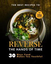 The best recipes to reverse the hands of time: 30 ways food makes you youthful cover image