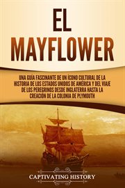 El mayflower. Una guía fascinante de un ícono cultural de la historia de los estados unidos de américa y del viaje cover image