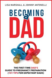 Becoming a dad: the first-time dad's guide to pregnancy preparation (101 tips for expectant dads) cover image