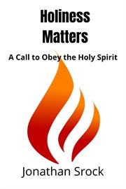 Holiness matters: a call to obey the holy spirit : a call to obey the Holy Spirit cover image
