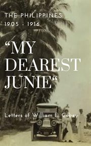 The philippines 1905 - 1916 "my dearest junie" letters of william e. cobey : 1916 "My Dearest Junie" Letters of William E. Cobey cover image