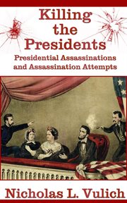 Killing the presidents: presidential assassinations and assassination attempts cover image