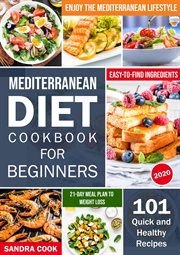 Mediterranean Diet Cookbook for Beginners : 101 Quick and Healthy Recipes With Easy-To-Find Ingredien. 21-Day Meal Preparation Mediterranean Method cover image
