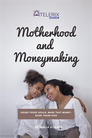 Motherhood and moneymaking: crush those goals, make that money, raise those kids cover image