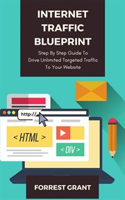 Internet Traffic Blueprint : Step by Step Guide to Drive Unlimited Targeted Traffic to Your Website cover image