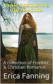 Diana Goodlove & the Rancher : A Collection of Frontier & Christian Romance cover image