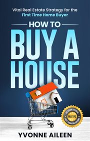 How to buy a house: vital real estate strategy for the first time home buyer cover image