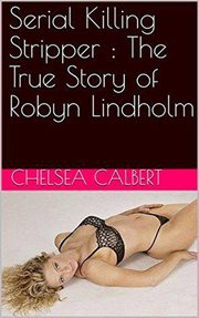 Serial killing stripper : the true story of Robyn Lindholm cover image
