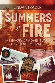 Summers of fire: a memoir of adventure, love, and courage : A Memoir of Adventure, Love, and Courage cover image