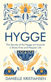 Hygge: the secrets of the hygge art towards a stress-free and happier life : The Secrets of the Hygge art towards a Stress cover image