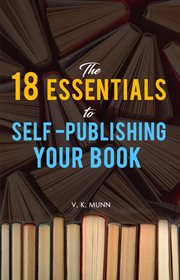 The 18 essentials to self -publishing your book : Publishing Your Book cover image