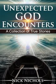 Unexpected god encounters: a collection of true stories cover image