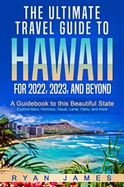 The ultimate travel guide to hawaii for 2022, 2023, and beyond: a guidebook to this beautiful sta cover image