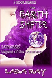 Earth shifter bundle: the earth shifter + catharsis, legend of the lemurians : The Earth Shifter + Catharsis, Legend of the Lemurians cover image
