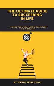 The ultimate guide to succeeding in life - 10 ideas for overcoming obstacles and thriving cover image