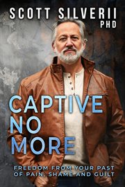 Captive no more: freedom from your past of pain, shame and guilt cover image