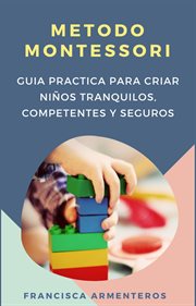 Método Montessori para bebés de 0 a 3 años. Guía práctica y útil para criar niños tranquilos, compet cover image
