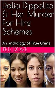 Dalia Dippolito and Her Murder for Hire Schemes : An Anthology of True Crime cover image