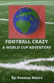 Football crazy: a world cup adventure : A World Cup Adventure cover image