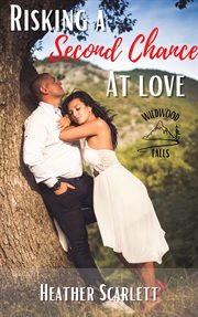 Risking a Second Chance at Love : Wildwood Falls cover image